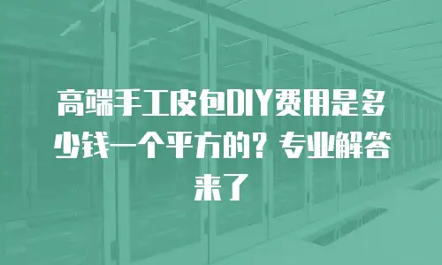 高端手工皮包DIY费用是多少钱一个平方的？专业解答来了