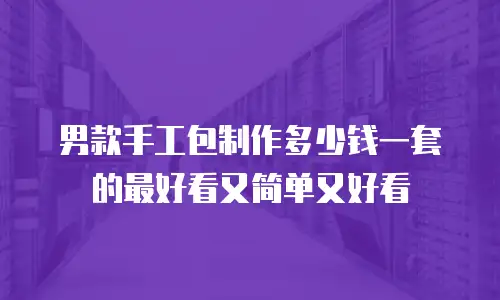 男款手工包制作多少钱一套的最好看又简单又好看