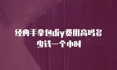经典手拿包diy费用高吗多少钱一个小时