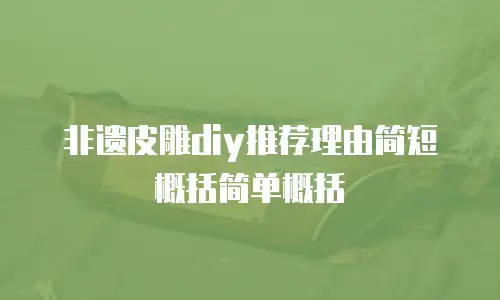 非遗皮雕diy推荐理由简短概括简单概括