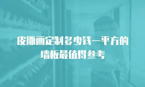 皮雕画定制多少钱一平方的墙板最值得参考