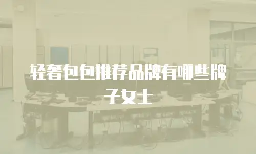 轻奢包包推荐品牌有哪些牌子女士