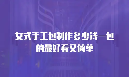 女式手工包制作多少钱一包的最好看又简单