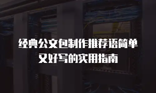 经典公文包制作推荐语简单又好写的实用指南