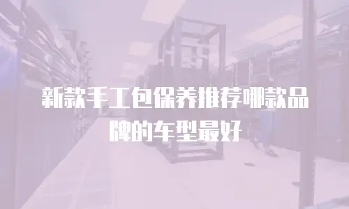 新款手工包保养推荐哪款品牌的车型最好