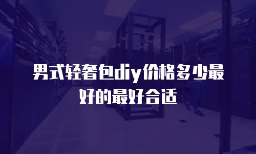 男式轻奢包diy价格多少最好的最好合适