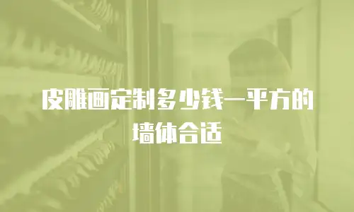 皮雕画定制多少钱一平方的墙体合适