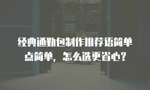 经典通勤包制作推荐语简单点简单，怎么选更省心？