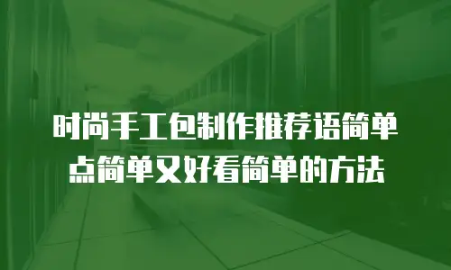 时尚手工包制作推荐语简单点简单又好看简单的方法