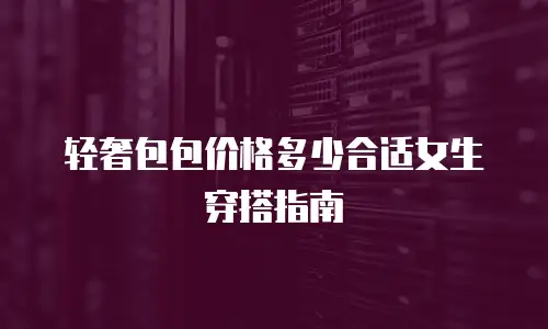 轻奢包包价格多少合适女生穿搭指南