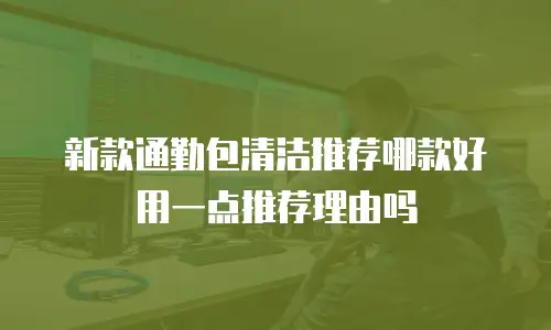 新款通勤包清洁推荐哪款好用一点推荐理由吗