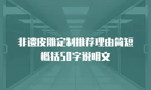 非遗皮雕定制推荐理由简短概括50字说明文