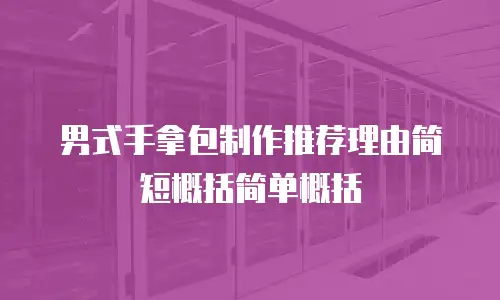 男式手拿包制作推荐理由简短概括简单概括