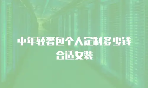 中年轻奢包个人定制多少钱合适女装