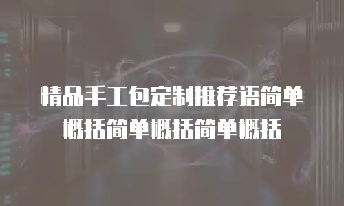 精品手工包定制推荐语简单概括简单概括简单概括