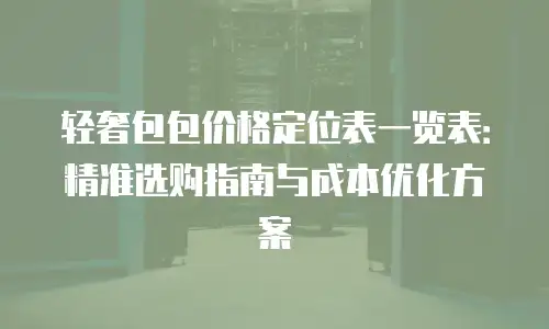 轻奢包包价格定位表一览表：精准选购指南与成本优化方案