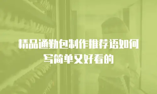 精品通勤包制作推荐语如何写简单又好看的