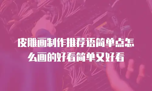 皮雕画制作推荐语简单点怎么画的好看简单又好看