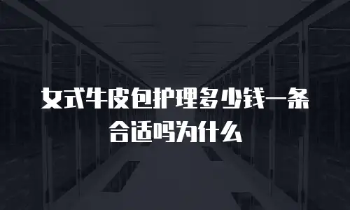 女式牛皮包护理多少钱一条合适吗为什么