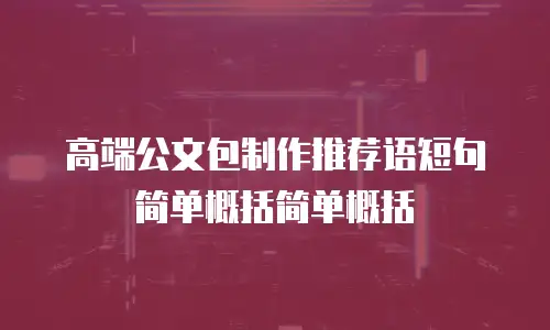 高端公文包制作推荐语短句简单概括简单概括