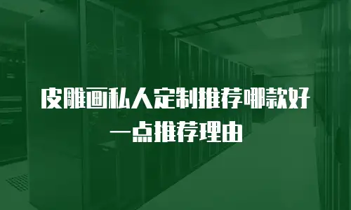 皮雕画私人定制推荐哪款好一点推荐理由