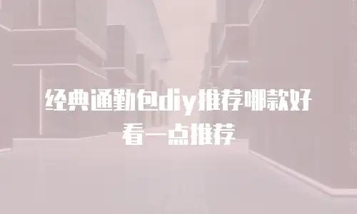 经典通勤包diy推荐哪款好看一点推荐