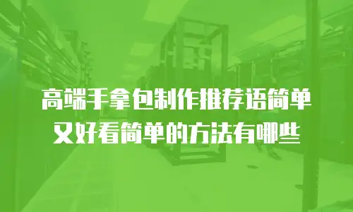 高端手拿包制作推荐语简单又好看简单的方法有哪些