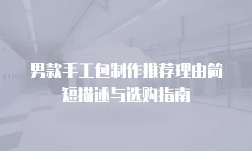 男款手工包制作推荐理由简短描述与选购指南