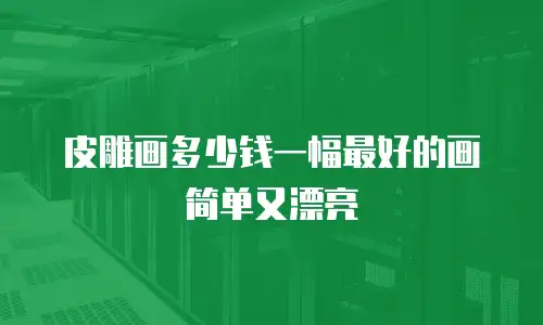 皮雕画多少钱一幅最好的画简单又漂亮