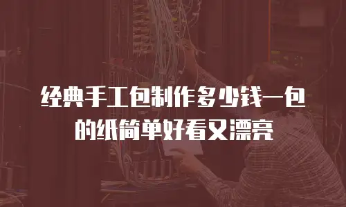 经典手工包制作多少钱一包的纸简单好看又漂亮