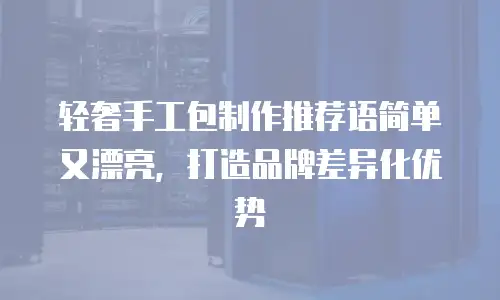 轻奢手工包制作推荐语简单又漂亮，打造品牌差异化优势