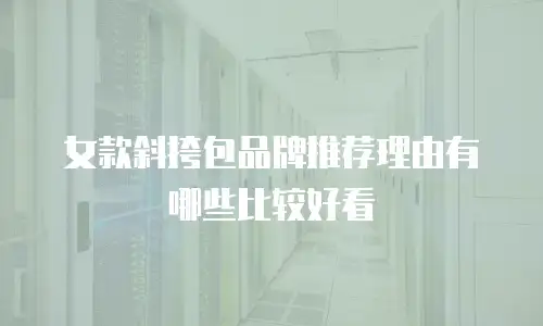 女款斜挎包品牌推荐理由有哪些比较好看