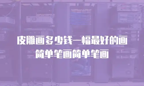 皮雕画多少钱一幅最好的画简单笔画简单笔画