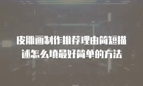 皮雕画制作推荐理由简短描述怎么填最好简单的方法