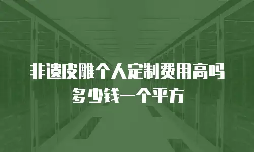 非遗皮雕个人定制费用高吗多少钱一个平方
