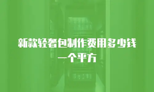 新款轻奢包制作费用多少钱一个平方