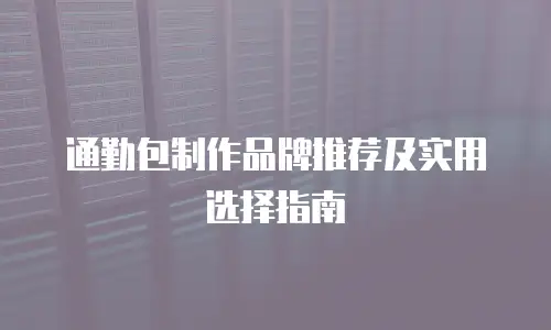 通勤包制作品牌推荐及实用选择指南
