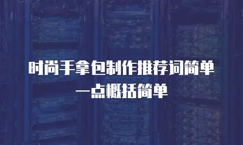 时尚手拿包制作推荐词简单一点概括简单