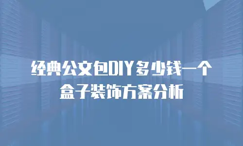 经典公文包DIY多少钱一个盒子装饰方案分析