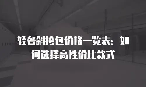 轻奢斜挎包价格一览表：如何选择高性价比款式