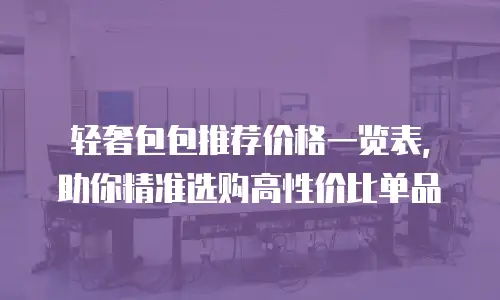 轻奢包包推荐价格一览表，助你精准选购高性价比单品