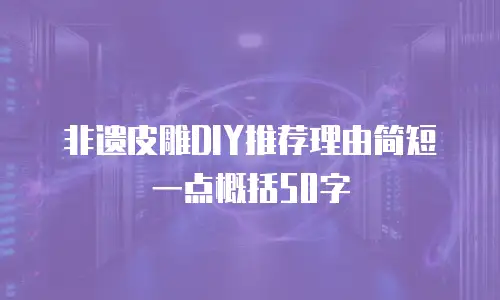非遗皮雕DIY推荐理由简短一点概括50字