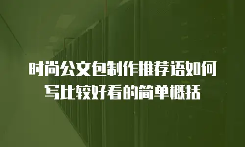 时尚公文包制作推荐语如何写比较好看的简单概括