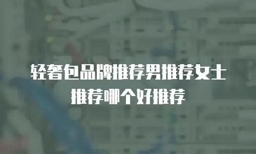 轻奢包品牌推荐男推荐女士推荐哪个好推荐