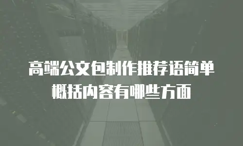 高端公文包制作推荐语简单概括内容有哪些方面
