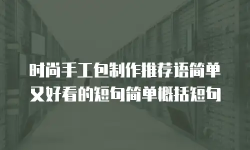 时尚手工包制作推荐语简单又好看的短句简单概括短句