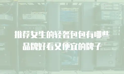 推荐女生的轻奢包包有哪些品牌好看又便宜的牌子