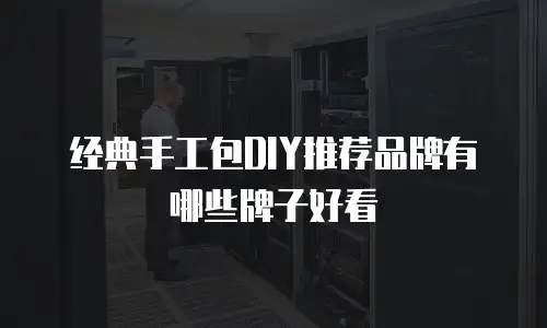 经典手工包DIY推荐品牌有哪些牌子好看