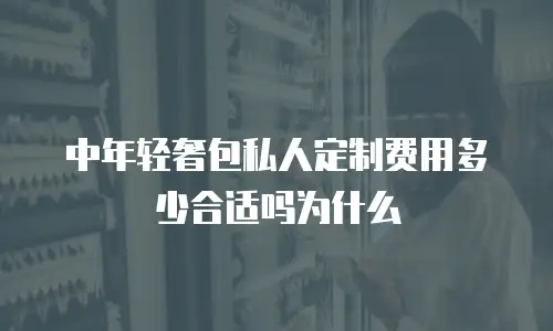 中年轻奢包私人定制费用多少合适吗为什么