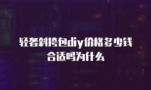 轻奢斜挎包diy价格多少钱合适吗为什么